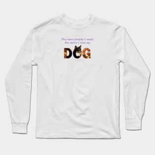 The more people I meet the more I like my dog - Chihuahua oil painting word art Long Sleeve T-Shirt